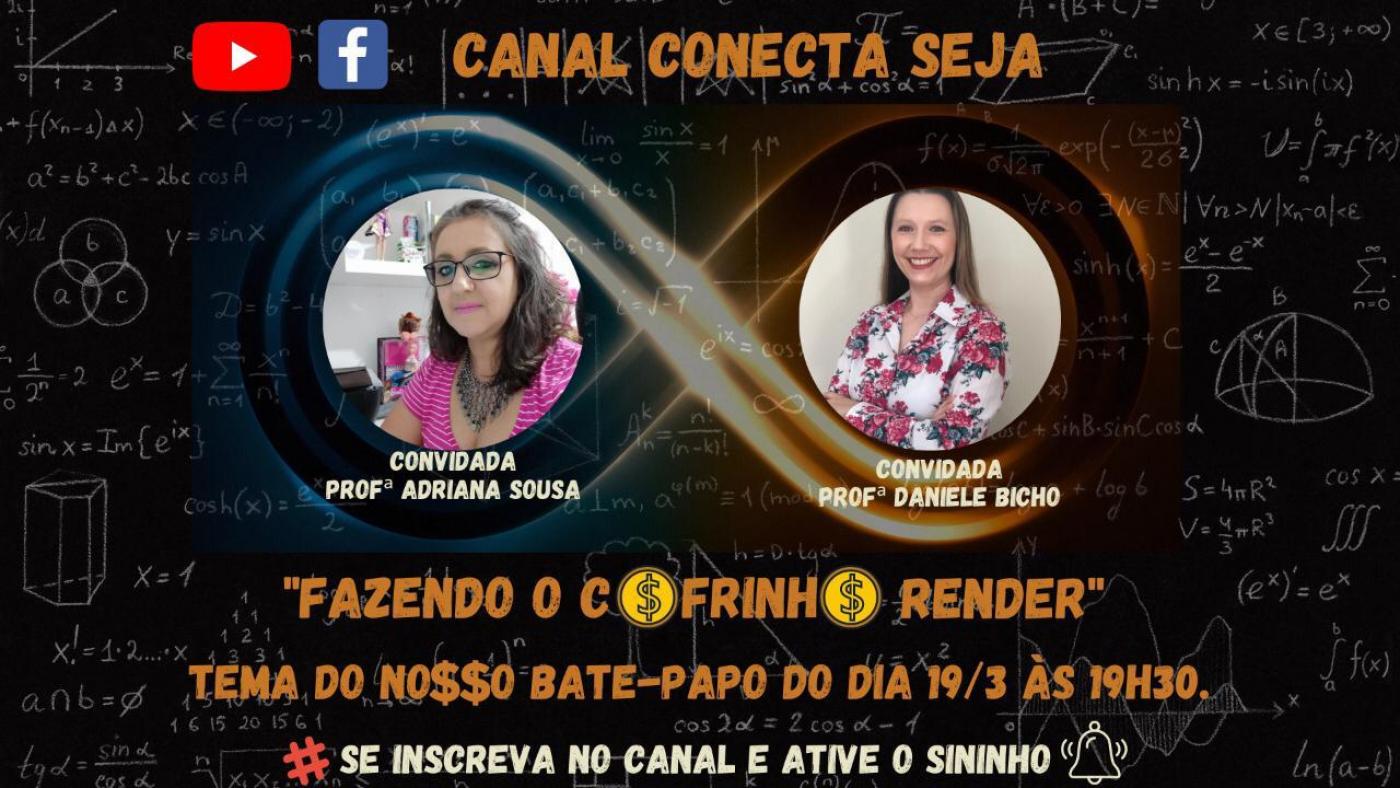 Convite para a live. Com símbolos no Youtube e facebook no topo. Está escrito: Canal Conecta Seja. A foto de duas convidadas e Fazendo o Cofrinho Render Tema do nosso bate-papo. Inscreva-se. Paratodosverem